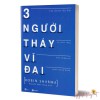 BA NGƯỜI THẦY VĨ ĐẠI: HÀNH TRÌNH KHÁM PHÁ CỐT LÕI CỦA SỰ SỐNG VÀ THÀNH CÔNG